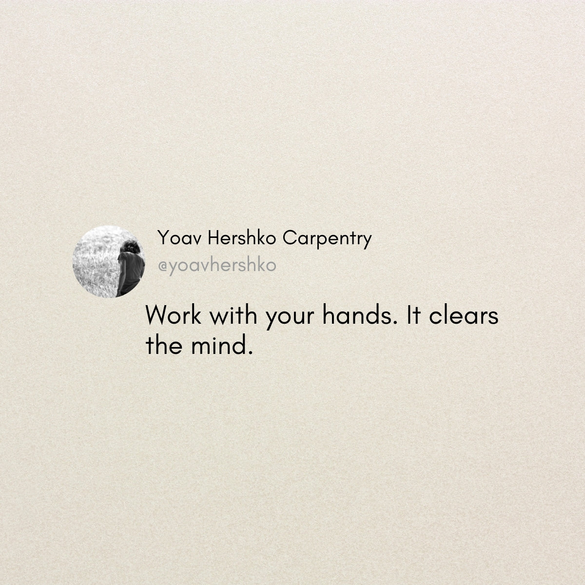 Work with Your Hands. It Clears the Mind